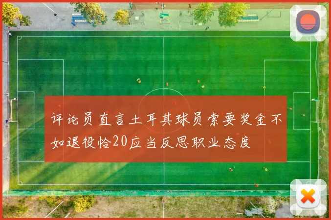 评论员直言土耳其球员索要奖金不如退役恰20应当反思职业态度