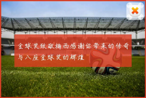 金球奖致敬梅西感谢你带来的传奇与八座金球奖的辉煌