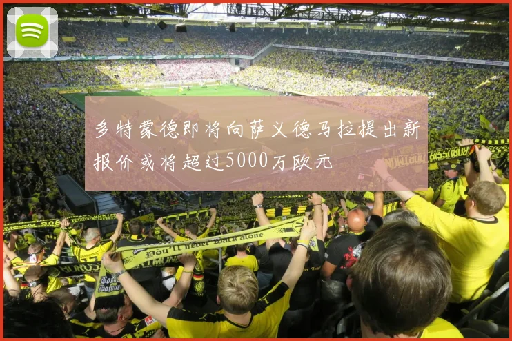 多特蒙德即将向萨义德马拉提出新报价或将超过5000万欧元